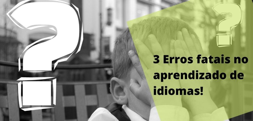 3 Erros fatais no aprendizado de idiomas!